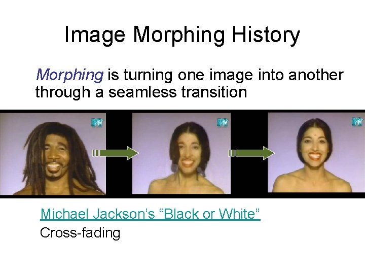 Image Morphing History Morphing is turning one image into another through a seamless transition