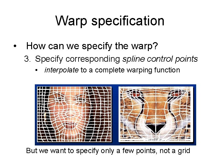 Warp specification • How can we specify the warp? 3. Specify corresponding spline control