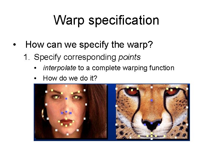 Warp specification • How can we specify the warp? 1. Specify corresponding points •