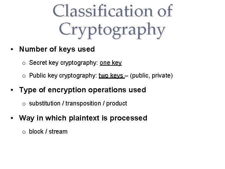 Classification of Cryptography • Number of keys used o Secret key cryptography: one key