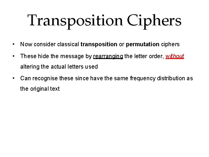 Transposition Ciphers • Now consider classical transposition or permutation ciphers • These hide the