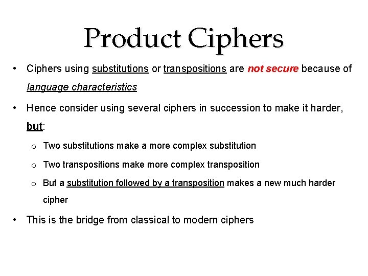 Product Ciphers • Ciphers using substitutions or transpositions are not secure because of language Product Ciphers • Ciphers using substitutions or transpositions are not secure because of language