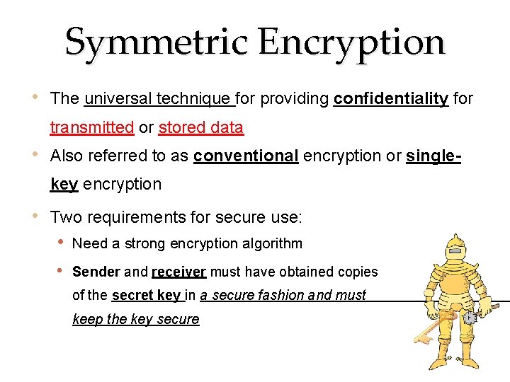 Symmetric Encryption • The universal technique for providing confidentiality for transmitted or stored data