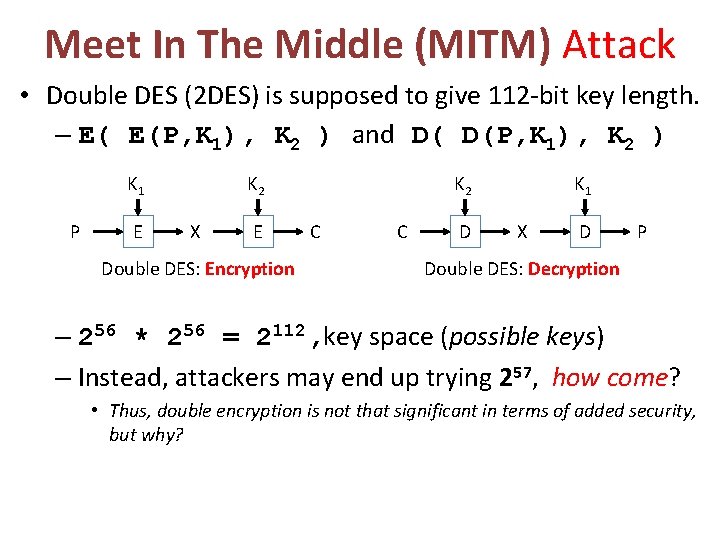 Meet In The Middle (MITM) Attack • Double DES (2 DES) is supposed to