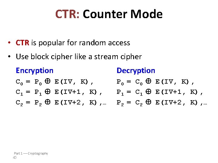 CTR: Counter Mode • CTR is popular for random access • Use block cipher CTR: Counter Mode • CTR is popular for random access • Use block cipher
