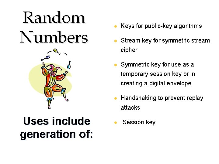 Random Numbers Keys for public-key algorithms Stream key for symmetric stream cipher Symmetric key Random Numbers Keys for public-key algorithms Stream key for symmetric stream cipher Symmetric key