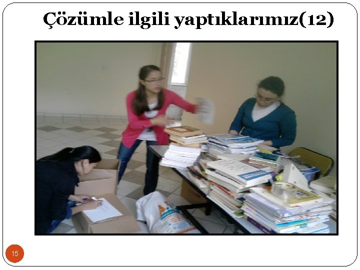 Çözümle ilgili yaptıklarımız(12) 15 