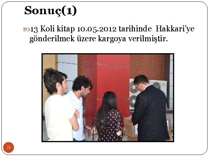 Sonuç(1) 13 Koli kitap 10. 05. 2012 tarihinde Hakkari’ye gönderilmek üzere kargoya verilmiştir. 23