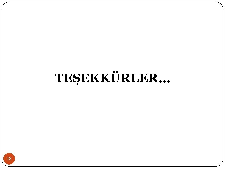 TEŞEKKÜRLER… 28 