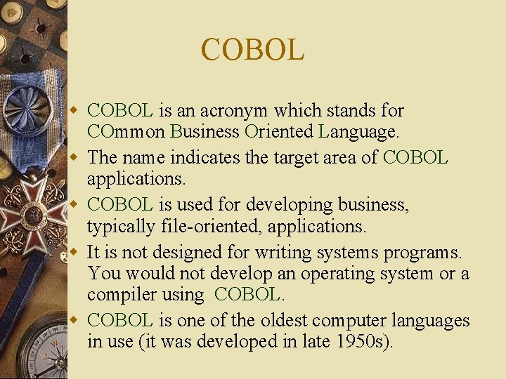 COBOL w COBOL is an acronym which stands for COmmon Business Oriented Language. w COBOL w COBOL is an acronym which stands for COmmon Business Oriented Language. w