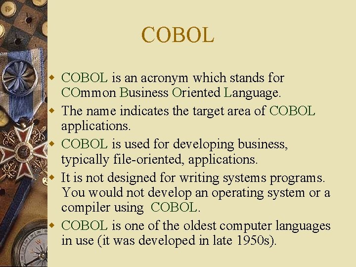 COBOL w COBOL is an acronym which stands for COmmon Business Oriented Language. w