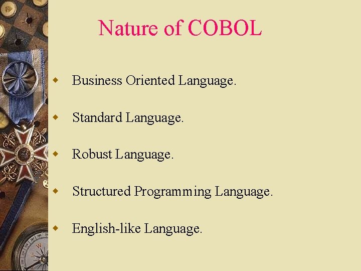 Nature of COBOL w Business Oriented Language. w Standard Language. w Robust Language. w