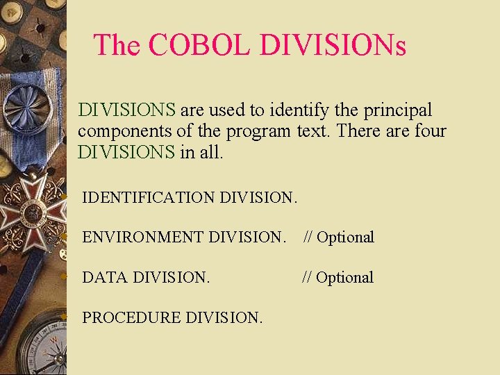 The COBOL DIVISIONs DIVISIONS are used to identify the principal components of the program