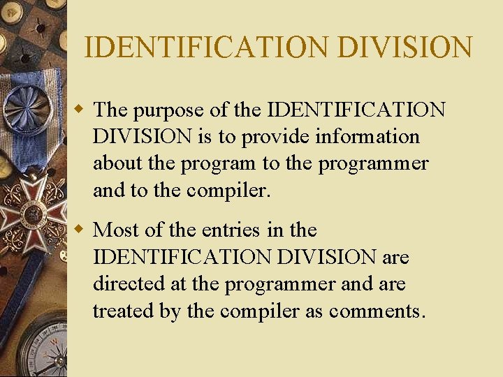 IDENTIFICATION DIVISION w The purpose of the IDENTIFICATION DIVISION is to provide information about