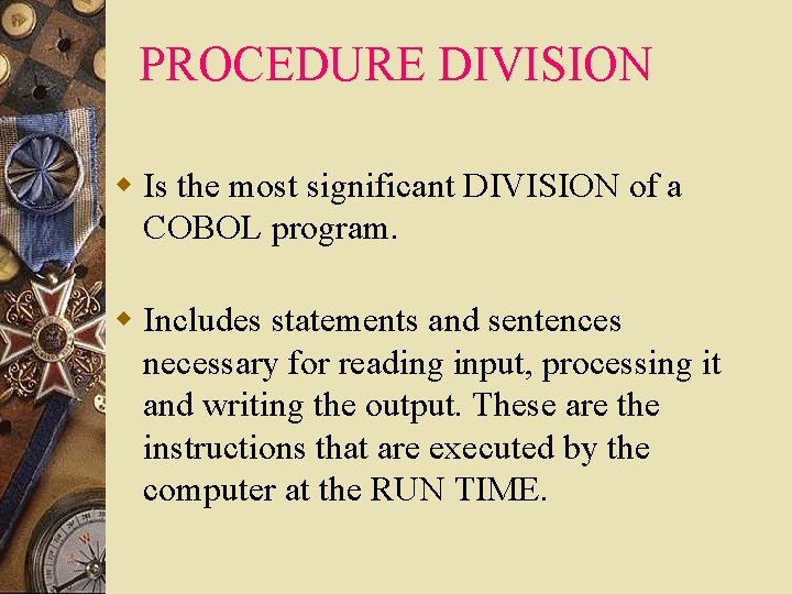 PROCEDURE DIVISION w Is the most significant DIVISION of a COBOL program. w Includes