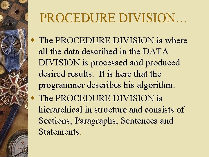 PROCEDURE DIVISION… w The PROCEDURE DIVISION is where all the data described in the PROCEDURE DIVISION… w The PROCEDURE DIVISION is where all the data described in the