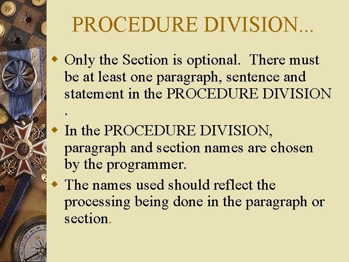 PROCEDURE DIVISION. . . w Only the Section is optional. There must be at