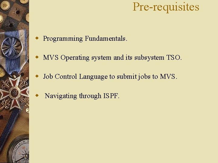 Pre-requisites w Programming Fundamentals. w MVS Operating system and its subsystem TSO. w Job