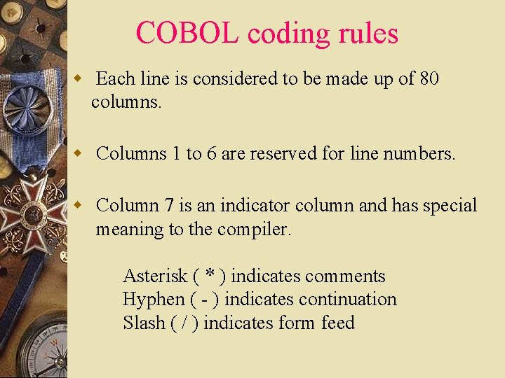 COBOL coding rules w Each line is considered to be made up of 80 COBOL coding rules w Each line is considered to be made up of 80