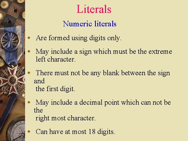 Literals Numeric literals w Are formed using digits only. w May include a sign