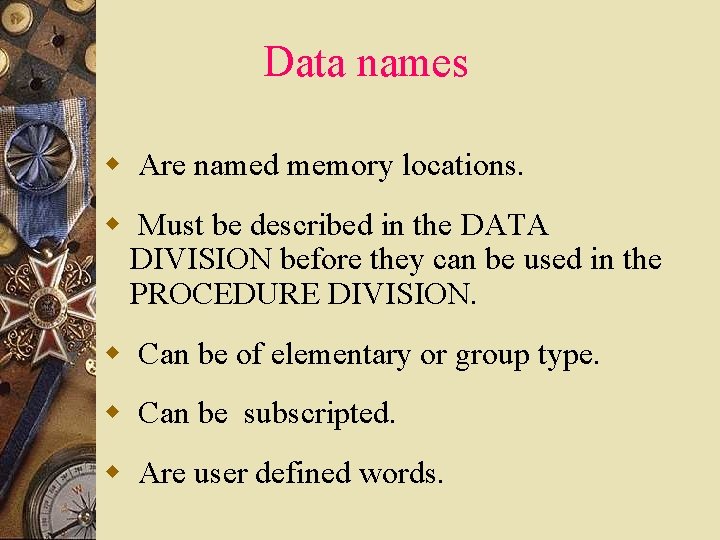 Data names w Are named memory locations. w Must be described in the DATA