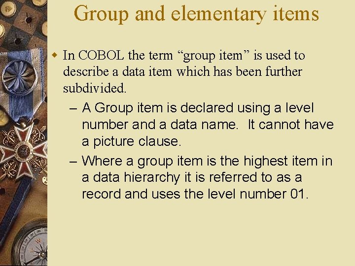 Group and elementary items w In COBOL the term “group item” is used to Group and elementary items w In COBOL the term “group item” is used to