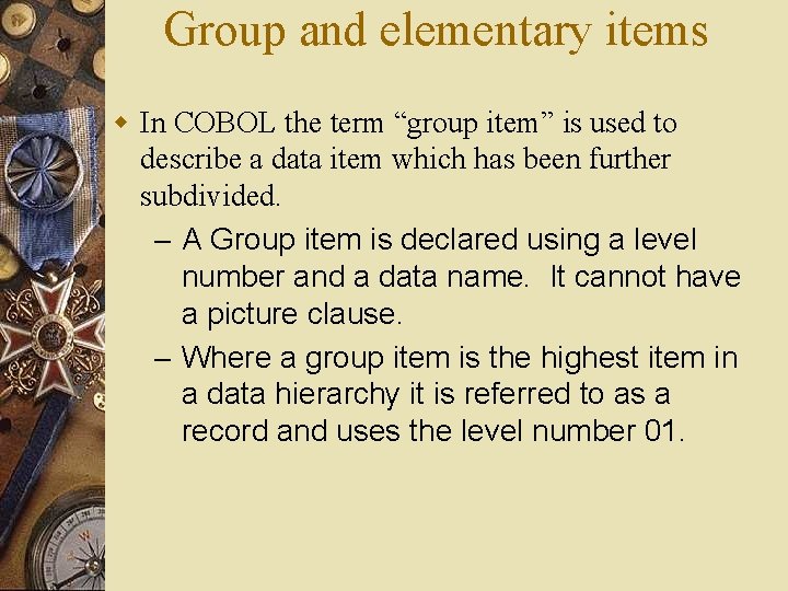 Group and elementary items w In COBOL the term “group item” is used to