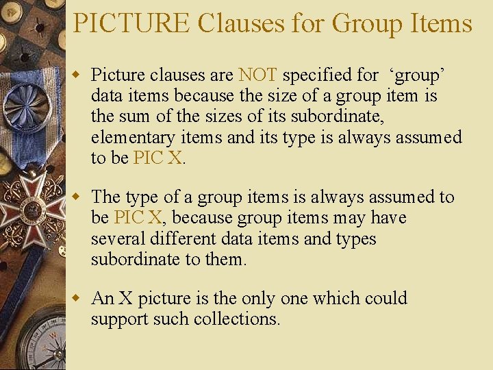 PICTURE Clauses for Group Items w Picture clauses are NOT specified for ‘group’ data