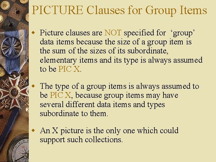 PICTURE Clauses for Group Items w Picture clauses are NOT specified for ‘group’ data PICTURE Clauses for Group Items w Picture clauses are NOT specified for ‘group’ data
