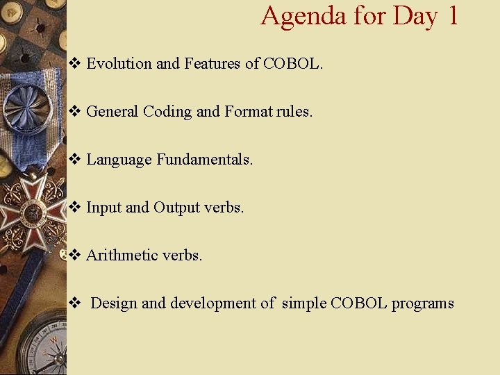 Agenda for Day 1 v Evolution and Features of COBOL. v General Coding and