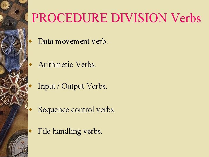 PROCEDURE DIVISION Verbs w Data movement verb. w Arithmetic Verbs. w Input / Output PROCEDURE DIVISION Verbs w Data movement verb. w Arithmetic Verbs. w Input / Output