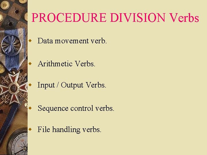 PROCEDURE DIVISION Verbs w Data movement verb. w Arithmetic Verbs. w Input / Output