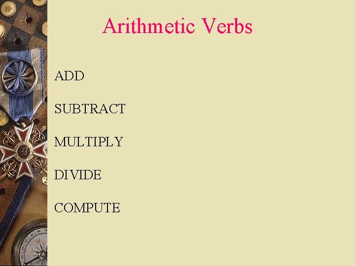 Arithmetic Verbs ADD SUBTRACT MULTIPLY DIVIDE COMPUTE Arithmetic Verbs ADD SUBTRACT MULTIPLY DIVIDE COMPUTE
