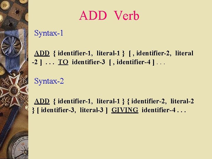 ADD Verb Syntax-1 ADD { identifier-1, literal-1 } [ , identifier-2, literal -2 ].