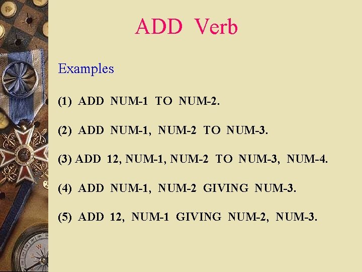 ADD Verb Examples (1) ADD NUM-1 TO NUM-2. (2) ADD NUM-1, NUM-2 TO NUM-3.