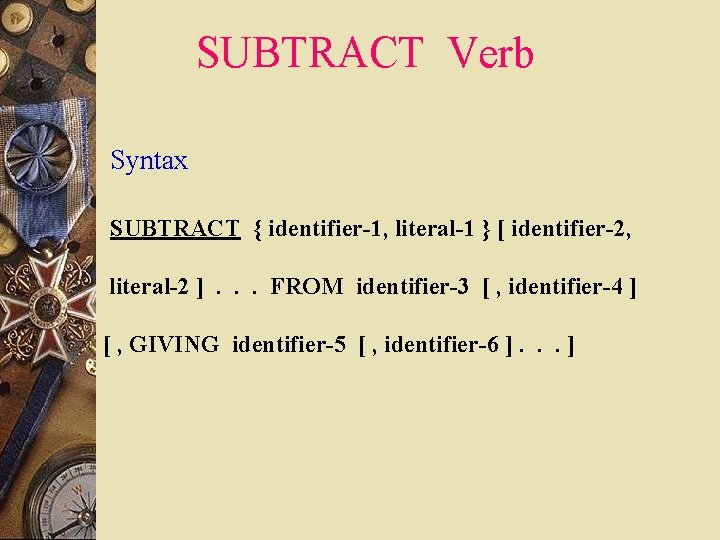 SUBTRACT Verb Syntax SUBTRACT { identifier-1, literal-1 } [ identifier-2, literal-2 ]. . .