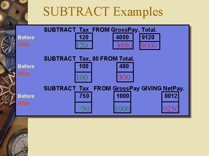 SUBTRACT Examples Before After SUBTRACT Tax FROM Gross. Pay, Total. 120 4000 9120 3880 SUBTRACT Examples Before After SUBTRACT Tax FROM Gross. Pay, Total. 120 4000 9120 3880