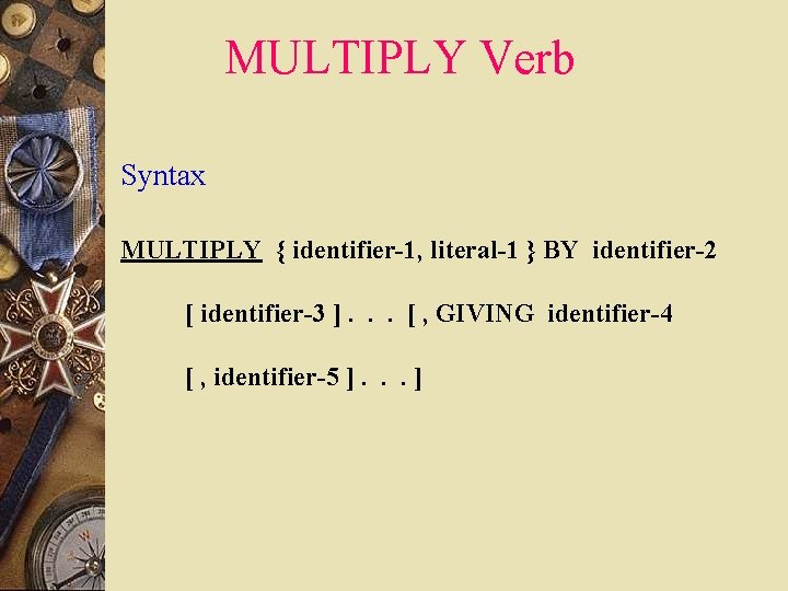 MULTIPLY Verb Syntax MULTIPLY { identifier-1, literal-1 } BY identifier-2 [ identifier-3 ]. .