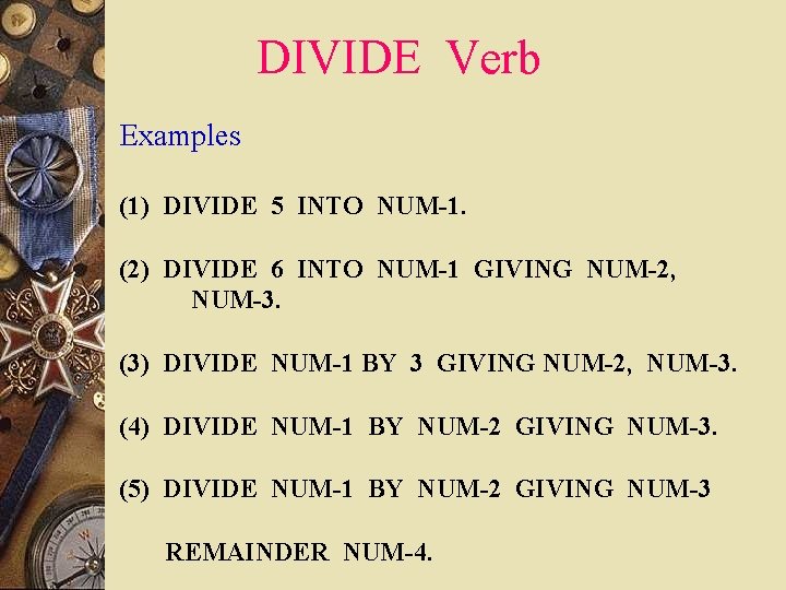 DIVIDE Verb Examples (1) DIVIDE 5 INTO NUM-1. (2) DIVIDE 6 INTO NUM-1 GIVING