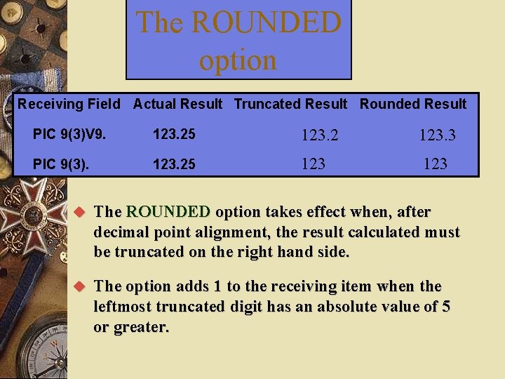 The ROUNDED option Receiving Field Actual Result Truncated Result Rounded Result PIC 9(3)V 9. The ROUNDED option Receiving Field Actual Result Truncated Result Rounded Result PIC 9(3)V 9.