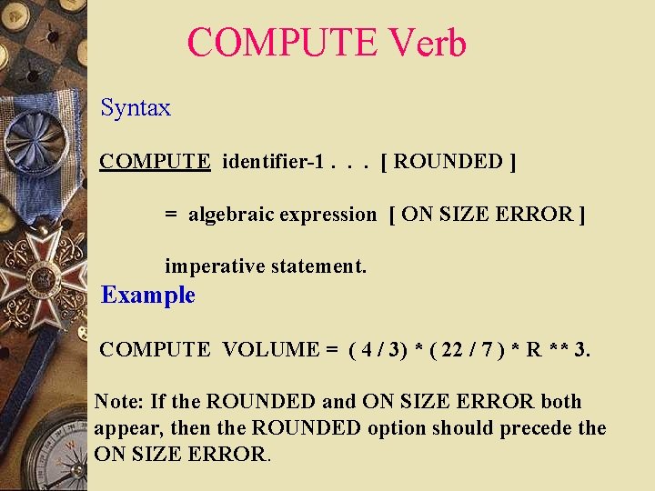 COMPUTE Verb Syntax COMPUTE identifier-1. . . [ ROUNDED ] = algebraic expression [