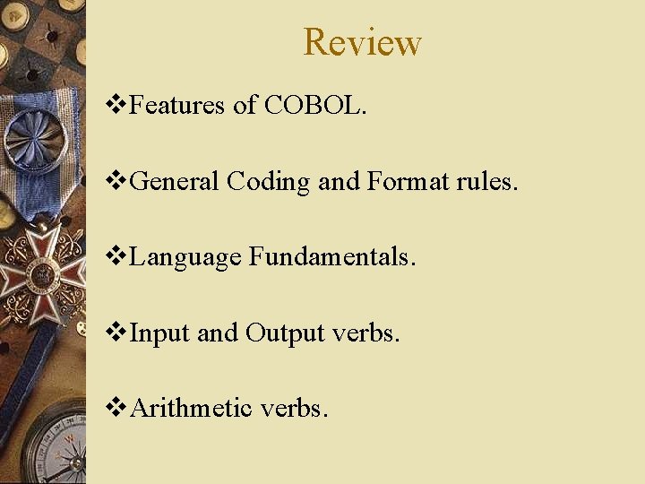 Review v. Features of COBOL. v. General Coding and Format rules. v. Language Fundamentals. Review v. Features of COBOL. v. General Coding and Format rules. v. Language Fundamentals.