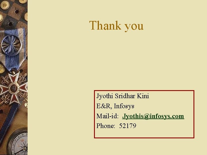 Thank you Jyothi Sridhar Kini E&R, Infosys Mail-id: Jyothis@infosys. com Phone: 52179 