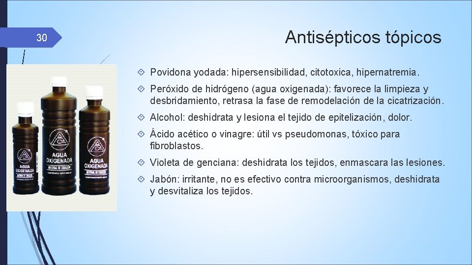 30 Antisépticos tópicos Povidona yodada: hipersensibilidad, citotoxica, hipernatremia. Peróxido de hidrógeno (agua oxigenada): favorece