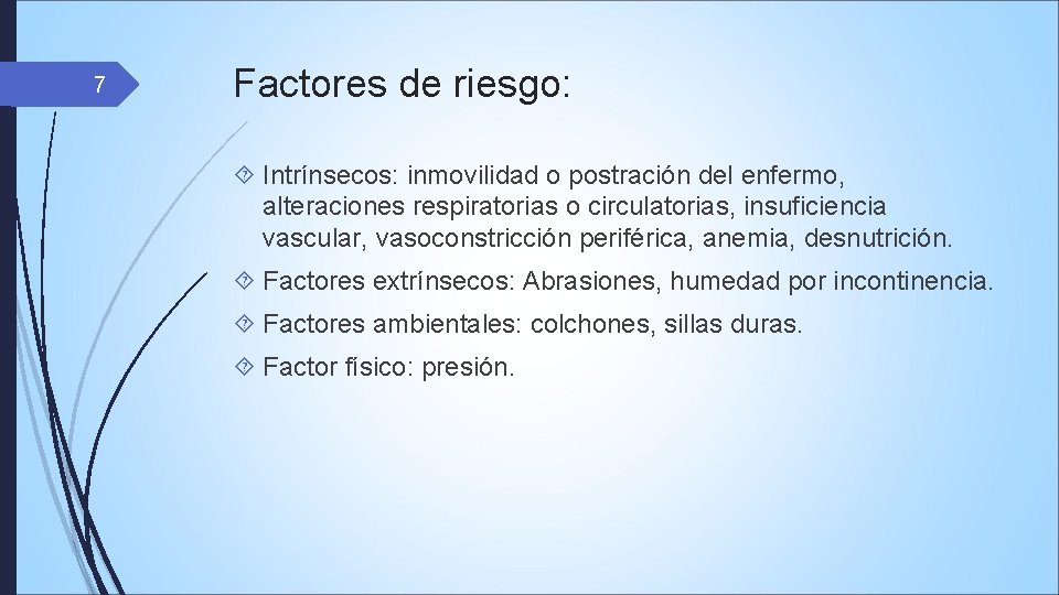 7 Factores de riesgo: Intrínsecos: inmovilidad o postración del enfermo, alteraciones respiratorias o circulatorias,