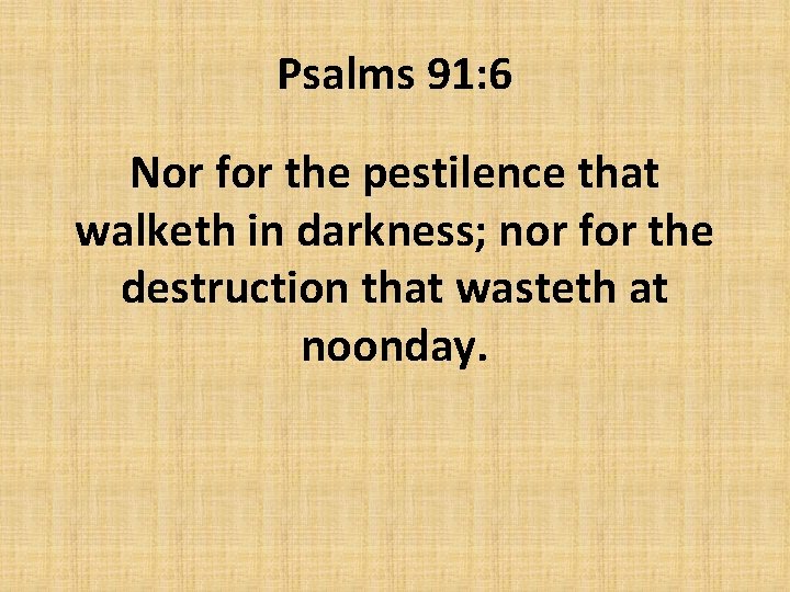 Psalms 91: 6 Nor for the pestilence that walketh in darkness; nor for the