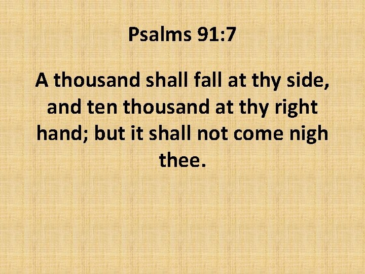 Psalms 91: 7 A thousand shall fall at thy side, and ten thousand at