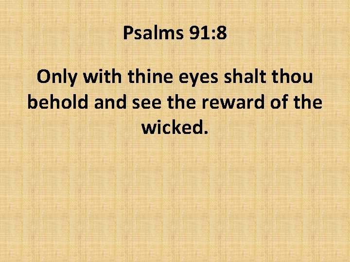 Psalms 91: 8 Only with thine eyes shalt thou behold and see the reward