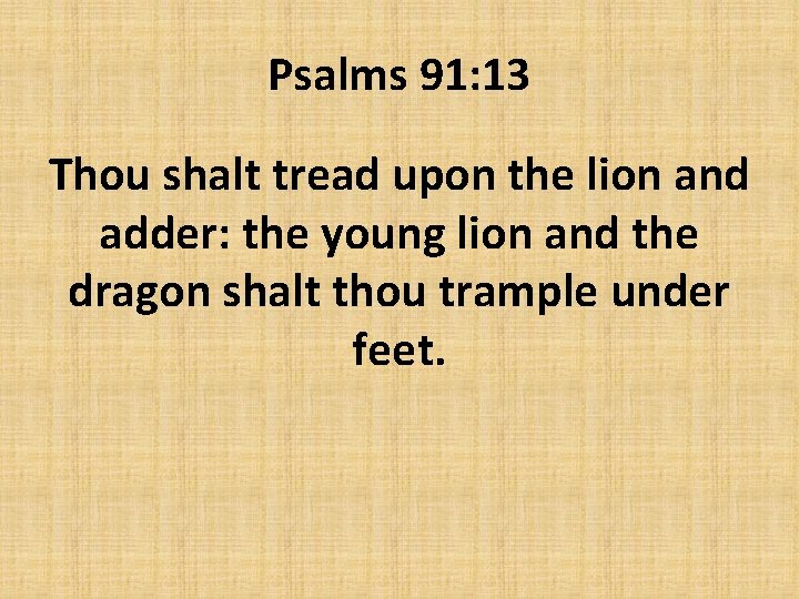 Psalms 91: 13 Thou shalt tread upon the lion and adder: the young lion