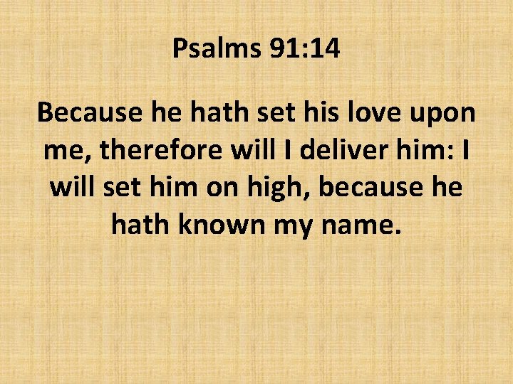 Psalms 91: 14 Because he hath set his love upon me, therefore will I